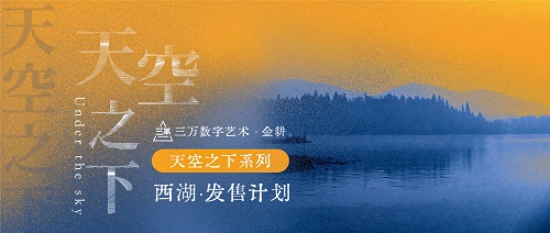 艺术和数藏的链接，三万 数字艺术联合艺术家金耕老师推出“天空之下系列-西湖”藏品